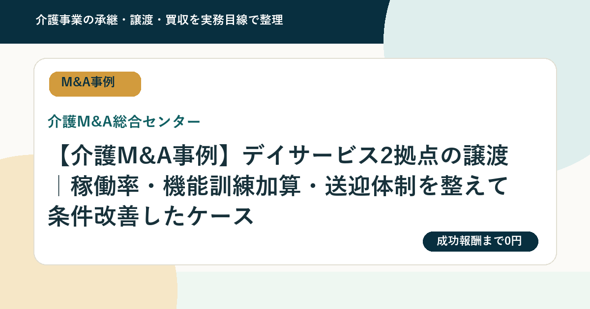 【介護M&A事例】デイサービス2拠点の譲渡｜稼働率・機能訓練加算・送迎体制を整えて条件改善したケース