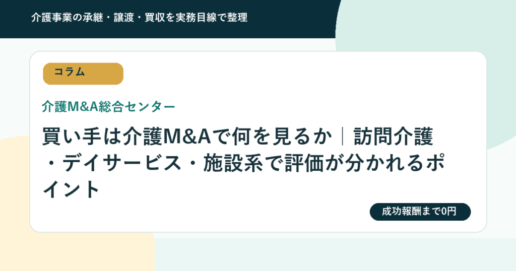 買い手は介護M&Aで何を見るか｜訪問介護・デイサービス・施設系で評価が分かれるポイント